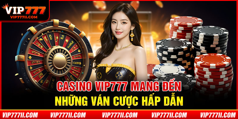 Casino VIP777 mang đến những ván cược hấp dẫn