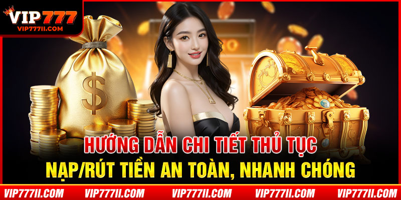 Hướng dẫn chi tiết thủ tục nạp/rút tiền an toàn, nhanh chóng