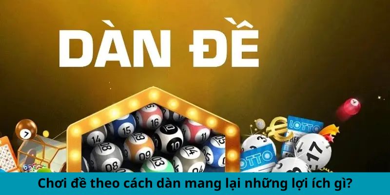 Chơi đề theo cách dàn mang lại những lợi ích gì?