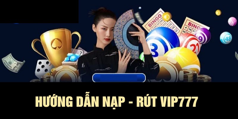 Hướng dẫn nạp rút Vip777 - Cách nạp tiền