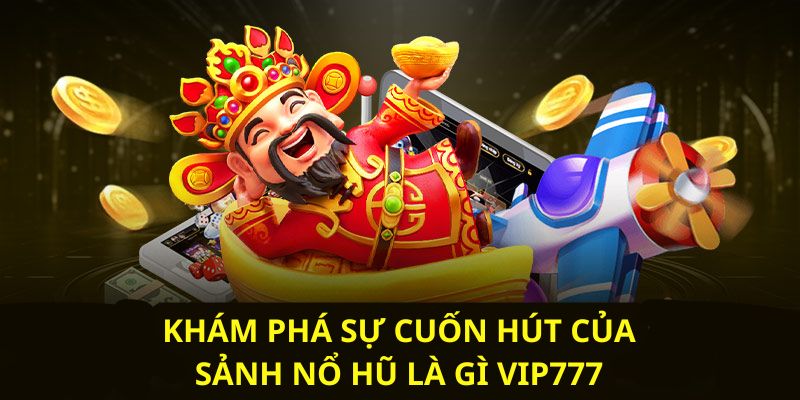 Tại sao nổ hũ VIP777 là điểm đến không thể bỏ qua?